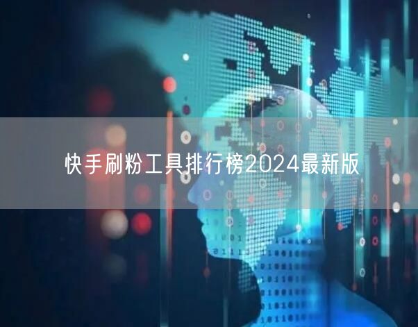 快手刷粉工具排行榜2024最新版