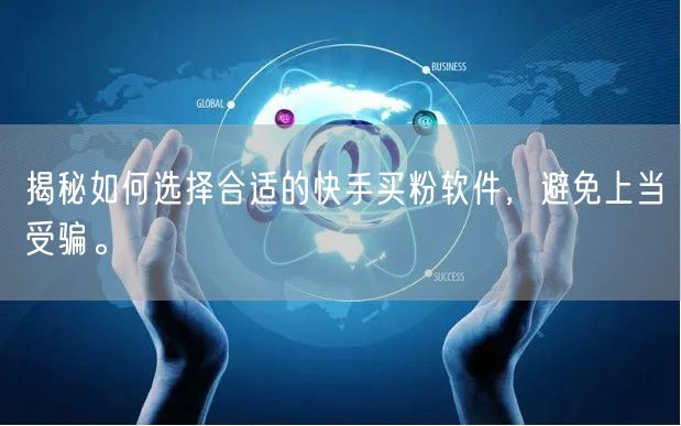 揭秘如何选择合适的快手买粉软件,避免上当受骗。